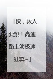 快，救人要紧！高速路上演极速狂奔~