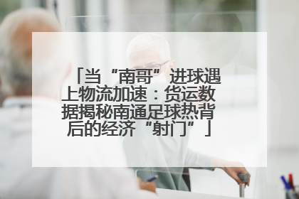 当“南哥”进球遇上物流加速：货运数据揭秘南通足球热背后的经济“射门”
