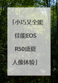小巧又全能 佳能EOS R50盛夏人像体验