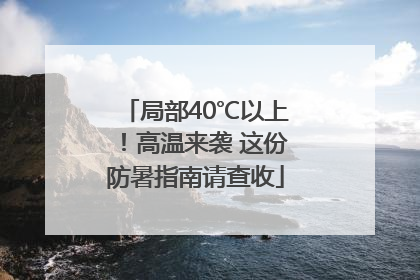 局部40℃以上！高温来袭 这份防暑指南请查收