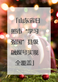 山东省日照市“学习强国”县级融媒号实现全覆盖