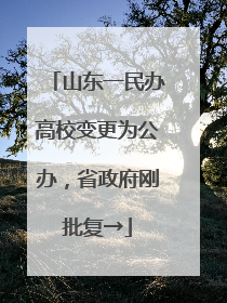 山东一民办高校变更为公办，省政府刚批复→
