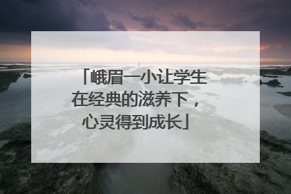 峨眉一小让学生在经典的滋养下，心灵得到成长