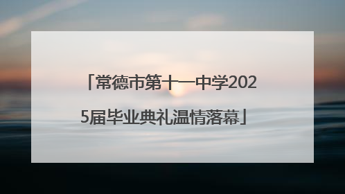 常德市第十一中学2025届毕业典礼温情落幕