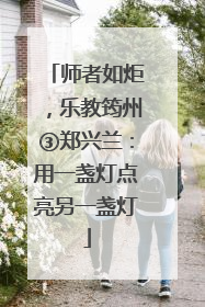 师者如炬，乐教筠州③郑兴兰：用一盏灯点亮另一盏灯