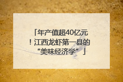 年产值超40亿元！江西龙虾第一县的“美味经济学”