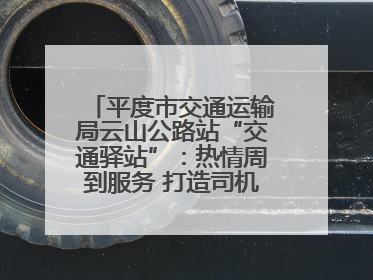 平度市交通运输局云山公路站“交通驿站”：热情周到服务 打造司机温馨家园