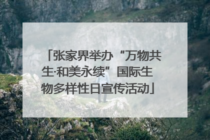 张家界举办“万物共生·和美永续”国际生物多样性日宣传活动