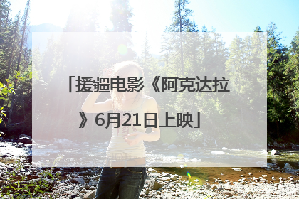 援疆电影《阿克达拉》6月21日上映