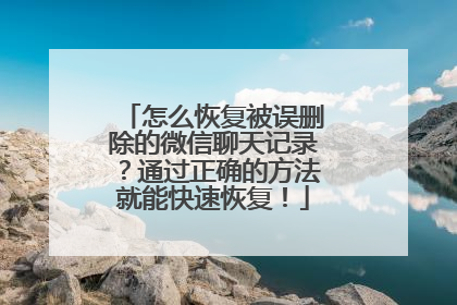 怎么恢复被误删除的微信聊天记录？通过正确的方法就能快速恢复！