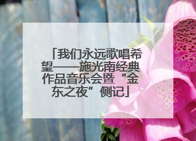我们永远歌唱希望——施光南经典作品音乐会暨“金东之夜”侧记