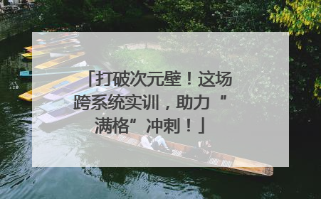打破次元壁！这场跨系统实训，助力“满格”冲刺！