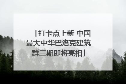打卡点上新 中国最大中华巴洛克建筑群三期即将亮相