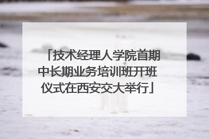 技术经理人学院首期中长期业务培训班开班仪式在西安交大举行