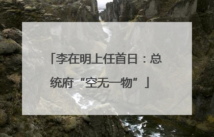 李在明上任首日：总统府“空无一物”