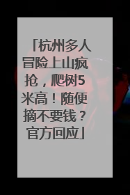 杭州多人冒险上山疯抢，爬树5米高！随便摘不要钱？官方回应