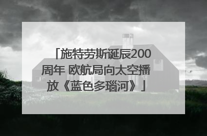 施特劳斯诞辰200周年 欧航局向太空播放《蓝色多瑙河》