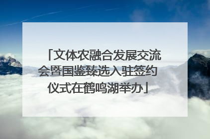 文体农融合发展交流会暨国鉴臻选入驻签约仪式在鹤鸣湖举办