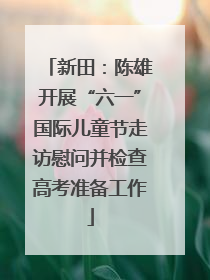 新田：陈雄开展“六一”国际儿童节走访慰问并检查高考准备工作