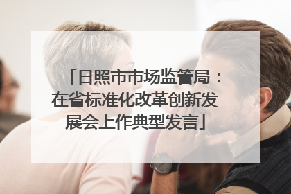 日照市市场监管局：在省标准化改革创新发展会上作典型发言