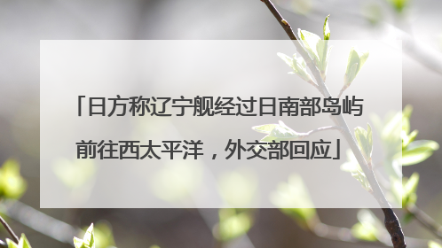 日方称辽宁舰经过日南部岛屿前往西太平洋，外交部回应