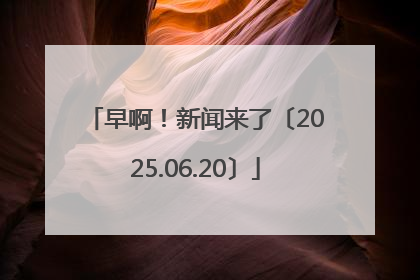 早啊！新闻来了〔2025.06.20〕