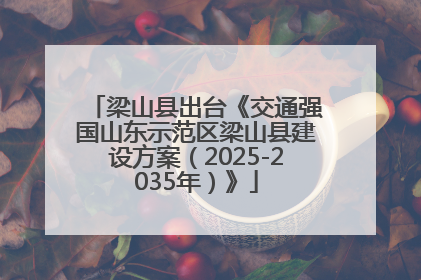梁山县出台《交通强国山东示范区梁山县建设方案（2025-2035年）》