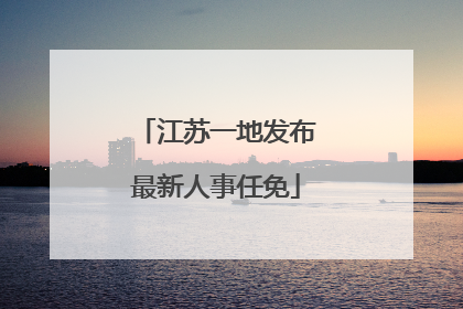 江苏一地发布最新人事任免