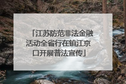 江苏防范非法金融活动全省行在镇江京口开展普法宣传