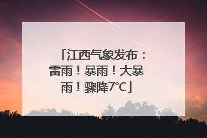 江西气象发布：雷雨！暴雨！大暴雨！骤降7℃