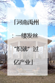 河南禹州：一缕发丝“织就”过亿产业
