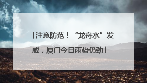 注意防范！“龙舟水”发威，厦门今日雨势仍劲