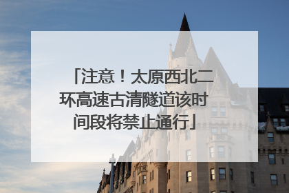 注意！太原西北二环高速古清隧道该时间段将禁止通行