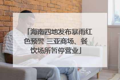 海南四地发布暴雨红色预警 三亚商场、餐饮场所暂停营业