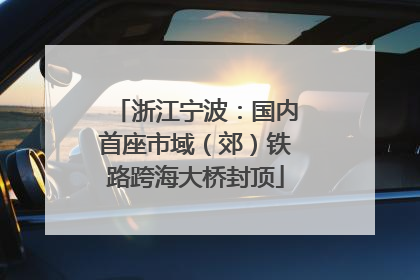浙江宁波：国内首座市域（郊）铁路跨海大桥封顶