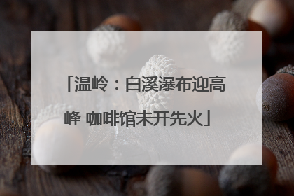 温岭：白溪瀑布迎高峰 咖啡馆未开先火