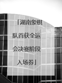 湖南象棋队首获全运会决赛阶段入场券