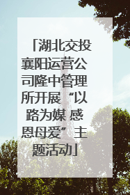 湖北交投襄阳运营公司隆中管理所开展“以路为媒 感恩母爱”主题活动