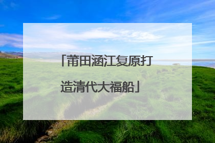 莆田涵江复原打造清代大福船