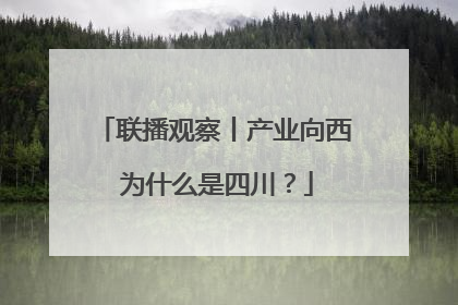 联播观察丨产业向西 为什么是四川？