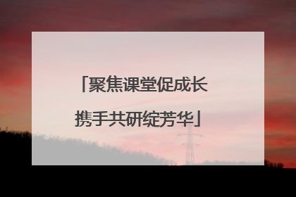 聚焦课堂促成长 携手共研绽芳华