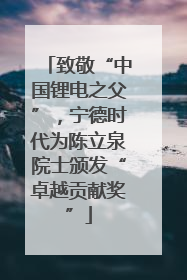 致敬“中国锂电之父”，宁德时代为陈立泉院士颁发“卓越贡献奖”