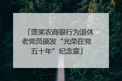 蓬莱农商银行为退休老党员颁发“光荣在党五十年”纪念章
