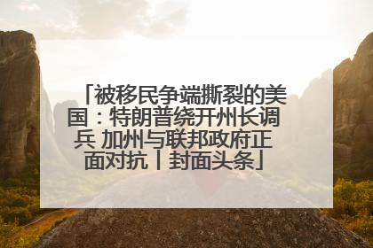 被移民争端撕裂的美国：特朗普绕开州长调兵 加州与联邦政府正面对抗丨封面头条