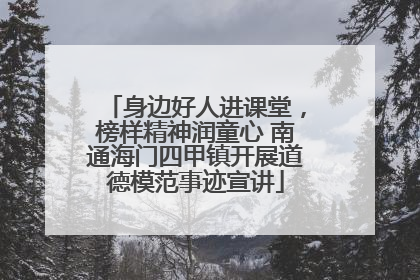身边好人进课堂，榜样精神润童心 南通海门四甲镇开展道德模范事迹宣讲
