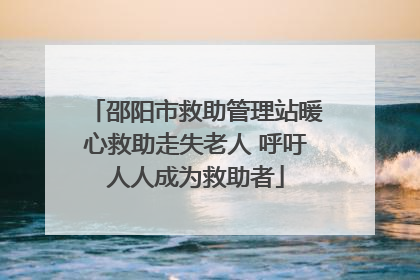 邵阳市救助管理站暖心救助走失老人 呼吁人人成为救助者
