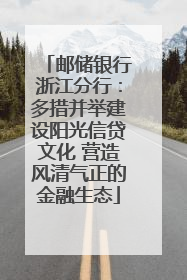 邮储银行浙江分行：多措并举建设阳光信贷文化 营造风清气正的金融生态