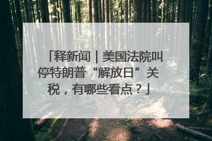 释新闻｜美国法院叫停特朗普“解放日”关税，有哪些看点？