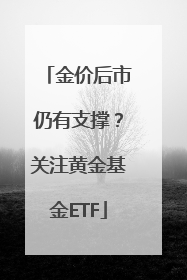 金价后市仍有支撑？关注黄金基金ETF