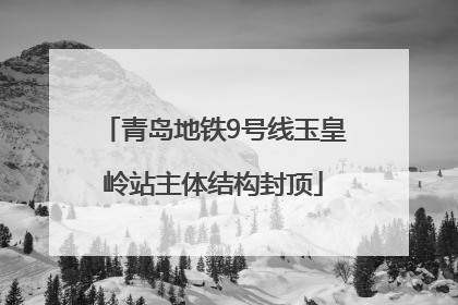 青岛地铁9号线玉皇岭站主体结构封顶